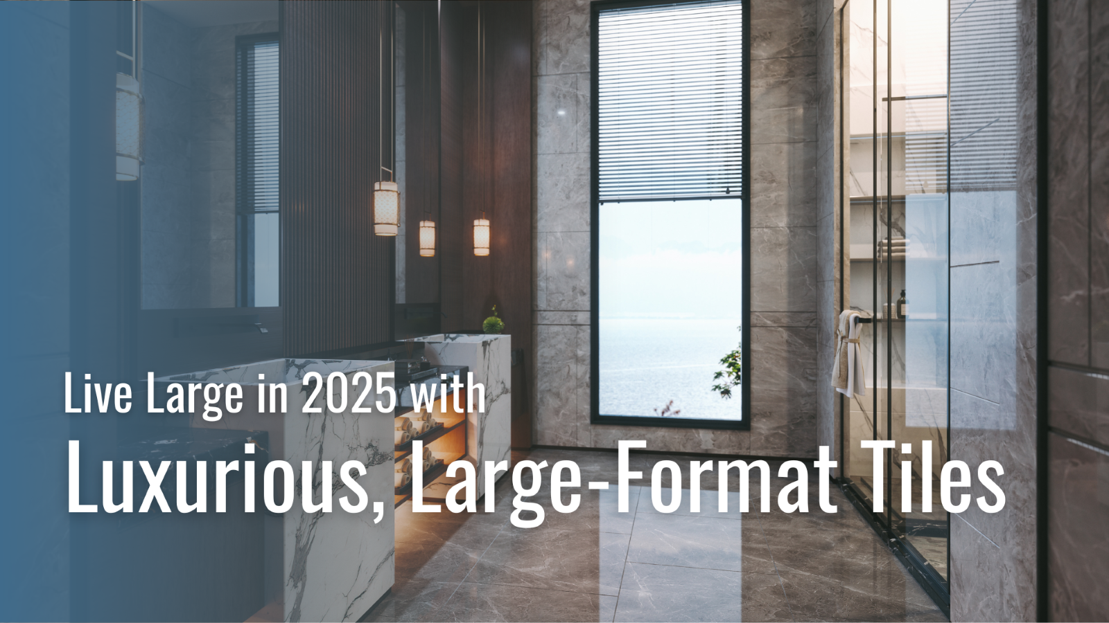 Live Large in 2025 with Luxurious, Large-Format Tiles 